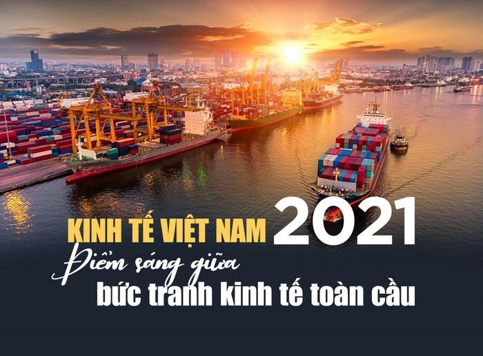 Kinh tế Việt Nam năm 2021 - Điểm sáng giữa bức tranh kinh tế toàn cầu