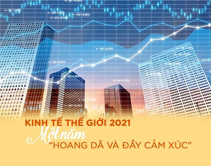 Kinh tế thế giới 2021 - Một năm 'hoang dã và đầy cảm xúc' của giới đầu tư toàn cầu