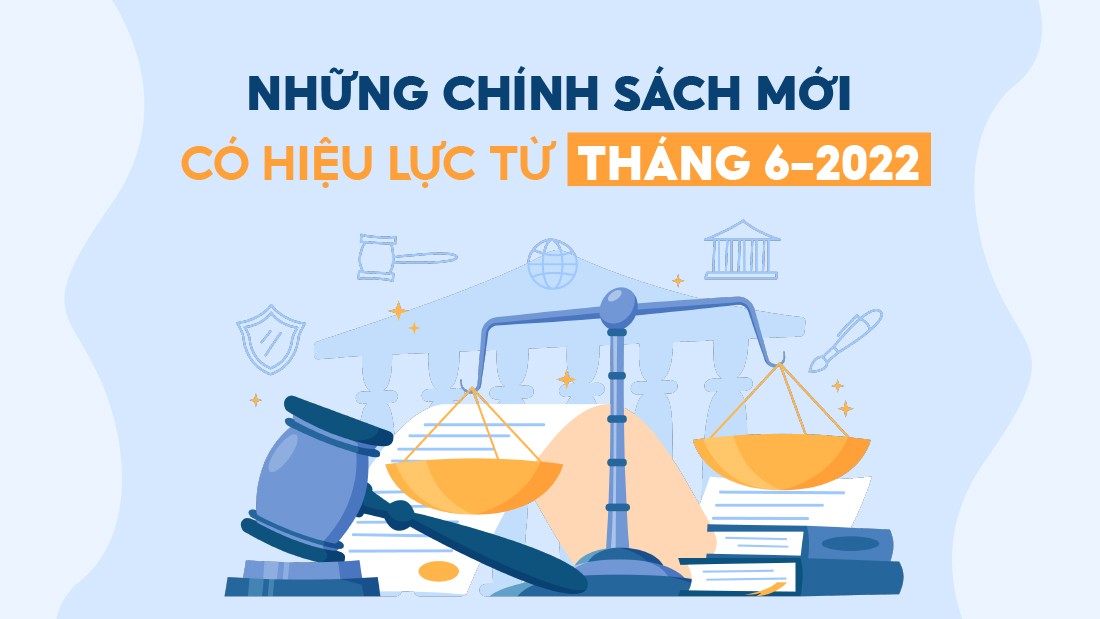 Nhiều chính sách mới có hiệu lực từ cuối tháng 6/2022