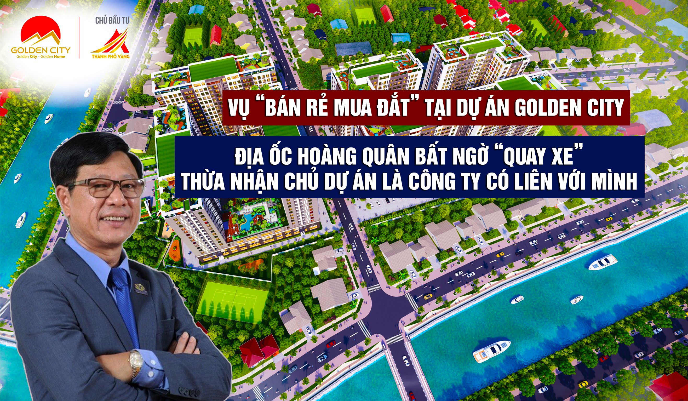 Vụ “bán rẻ mua đắt” tại dự án Golden City: Địa ốc Hoàng Quân bất ngờ “quay xe” thừa nhận chủ dự án là công ty có liên quan với mình?