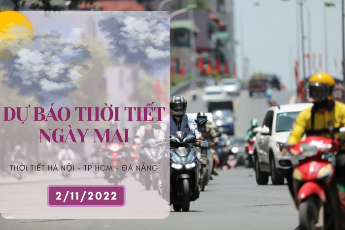 Dự báo thời tiết ngày mai 2/11/2022: Hà Nội đêm lạnh 18 độ, Đà Nẵng trời nắng, TP HCM vẫn oi nóng dù giảm nhiệt