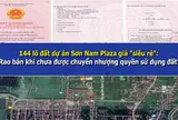 144 lô đất dự án Sơn Nam Plaza giá “siêu rẻ”: Rao bán khi chưa được chuyển nhượng quyền sử dụng đất?