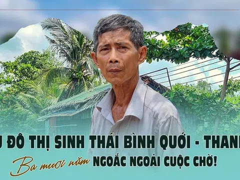 Khu đô thị sinh thái Bình Quới - Thanh Đa: Ba mươi năm ngoắc ngoải cuộc chờ!