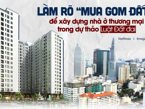 Làm rõ 'mua gom đất' để xây dựng nhà ở thương mại trong dự thảo Luật Đất đai