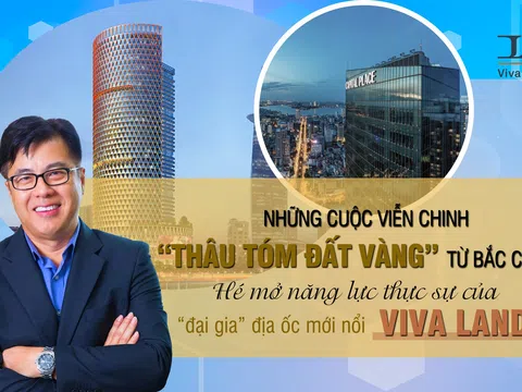 Những cuộc viễn chinh thâu tóm “đất vàng” từ Bắc chí Nam , hé mở năng lực thực sự của “đại gia” địa ốc mới nổi Viva Land