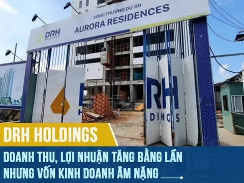 DRH Holdings: Doanh thu, lợi nhuận tăng bằng lần nhưng vốn kinh doanh âm nặng