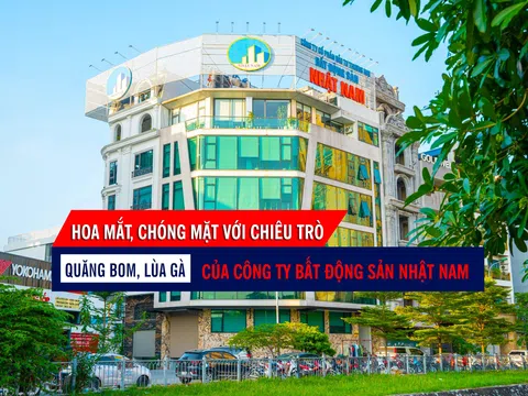 "Hoa mắt, chóng mặt" với chiêu trò “quăng bom, lùa gà” của Công ty Bất động sản Nhật Nam